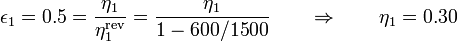 \epsilon_1 = 0.5 = \frac{\eta_1}{\eta_1^\mathrm{rev}}=\frac{\eta_1}{1-600/1500}\qquad\Rightarrow\qquad \eta_1 = 0.30