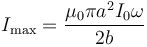 I_\mathrm{max}= \frac{\mu_0\pi a^2I_0\omega}{2b}