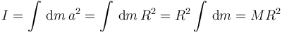 
I =
 \int\,\mathrm{d}m\,a^2
=
 \int\,\mathrm{d}m\,R^2
=
 R^2\int\,\mathrm{d}m
= 
MR^2
