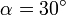 \alpha = 30^\circ