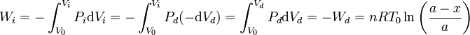 
W_i = -\int_{V_0}^{V_i}P_i\mathrm{d}V_i=-\int_{V_0}^{V_i}P_d(-\mathrm{d}V_d)=\int_{V_0}^{V_d}P_d\mathrm{d}V_d=-W_d=
nRT_0\ln\left(\frac{a-x}{a}\right)
