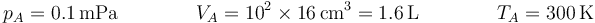 p_A = 0.1\,\mathrm{mPa}\qquad \qquad V_A = 10^2\times 16\,\mathrm{cm}^3=1.6\,\mathrm{L}\qquad\qquad T_A=300\,\mathrm{K}