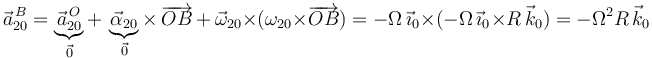 
\vec{a}^{\, B}_{20}=\underbrace{\vec{a}^{\, O}_{20}}_{\vec{0}}+\,\underbrace{\vec{\alpha}_{20}}_{\vec{0}}\times\,\overrightarrow{OB}\,+\,\vec{\omega}_{20}\times(\omega_{20}\times\overrightarrow{OB})=-\Omega\,\vec{\imath}_0\times(-\Omega\,\vec{\imath}_0\times R\,\vec{k}_0)=-\Omega^2 R\,\vec{k}_0
