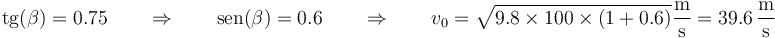 \mathrm{tg}(\beta)=0.75\qquad\Rightarrow\qquad \mathrm{sen}(\beta)=0.6\qquad\Rightarrow\qquad v_0=\sqrt{9.8\times 100\times\left(1+0.6\right)}\frac{\mathrm{m}}{\mathrm{s}}=39.6\,\frac{\mathrm{m}}{\mathrm{s}}