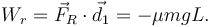 
W_r = \vec{F}_R\cdot\vec{d}_1 = -\mu mgL.
