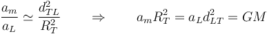 \frac{a_m}{a_L}\simeq \frac{d_{TL}^2}{R_T^2}\qquad\Rightarrow\qquad a_m R_T^2 = a_L d_{LT}^2 = GM