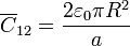 \overline{C}_{12}= \frac{2\varepsilon_0 \pi R^2}{a}