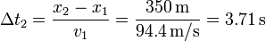 \Delta t_2 = \frac{x_2-x_1}{v_1}=\frac{350\,\mathrm{m}}{94.4\,\mathrm{m}/\mathrm{s}}=3.71\,\mathrm{s}