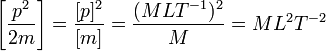\left[\frac{p^2}{2m}\right] = \frac{[p]^2}{[m]} = \frac{(MLT^{-1})^2}{M} = ML^2T^{-2}