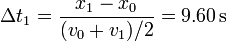 \Delta t_1 = \frac{x_1-x_0}{(v_0+v_1)/2} = 9.60\,\mathrm{s}