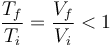 \frac{T_f}{T_i}=\frac{V_f}{V_i} < 1