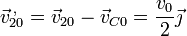 \vec{v}^{\,,}_{20}=\vec{v}_{20}-\vec{v}_{C0}=\frac{v_0}{2}\vec{\jmath}