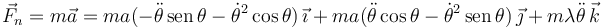
\vec{F}_n = m\vec{a} =  ma(-\ddot{\theta}\,\mathrm{sen}\,\theta - \dot{\theta}^2\cos\theta)\,\vec{\imath}
+
ma(\ddot{\theta}\cos\theta - \dot{\theta}^2\,\mathrm{sen}\,\theta)\,\vec{\jmath}
+m\lambda\ddot{\theta}\,\vec{k}
