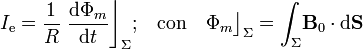 I_\mathrm{e}=\frac{1}{R}\ \frac{\mathrm{d}\Phi_m}{\mathrm{d}t}\bigg\rfloor_\Sigma\mathrm{;}\quad\mbox{con}\quad\Phi_m\big\rfloor_\Sigma=\int_\Sigma\!\mathbf{B}_0\cdot\mathrm{d}\mathbf{S}