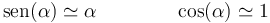 \mathrm{sen}(\alpha)\simeq \alpha\qquad\qquad \cos(\alpha)\simeq 1