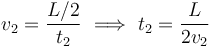 v_2 = \frac{L/2}{t_2}\,\,\Longrightarrow\,\, t_2=\frac{L}{2v_2}