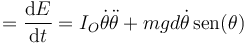 =\frac{\mathrm{d}E}{\mathrm{d}t}=I_O\dot{\theta}\ddot{\theta}+mgd\dot{\theta}\,\mathrm{sen}(\theta)