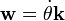 \mathbf{w}=\dot{\theta} \mathbf{k}