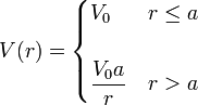 V(r)=\begin{cases} \displaystyle V_0 & r \leq a \\ & \\ \displaystyle\frac{V_0a}{r} & r > a \end{cases}