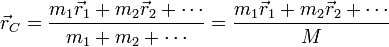 \vec{r}_C = \frac{m_1\vec{r}_1+m_2\vec{r}_2+\cdots}{m_1+m_2+\cdots} = \frac{m_1\vec{r}_1+m_2\vec{r}_2+\cdots}{M}