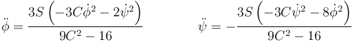 
\ddot{\phi}=\dfrac{3S \left(-3 C \dot{\phi}^2-2\dot{\psi}^2\right)}{9 C^2-16}\qquad\qquad 
\ddot{\psi}=-\dfrac{3S \left(-3 C  \dot{\psi}^2-8\dot{\phi}^2\right)}{9 C^2-16}