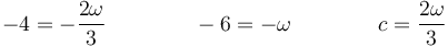 -4 = -\frac{2\omega}{3}\qquad\qquad -6 = -\omega \qquad\qquad c = \frac{2\omega}{3}