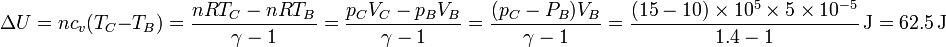 \Delta U = nc_v(T_C-T_B)= \frac{nRT_C-nRT_B}{\gamma-1}=\frac{p_CV_C-p_BV_B}{\gamma-1}=\frac{(p_C-P_B)V_B}{\gamma-1}=\frac{(15-10)\times 10^5\times 5\times 10^{-5}}{1.4-1}\,\mathrm{J}=62.5\,\mathrm{J}