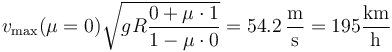 v_\mathrm{max}(\mu=0)\sqrt{gR\frac{0+\mu\cdot 1}{1-\mu \cdot 0}}=54.2\,\frac{\mathrm{m}}{\mathrm{s}}=195\frac{\mathrm{km}}{\mathrm{h}}