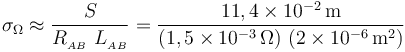 \sigma_\Omega\approx \frac{S}{R_{{}_{AB}}\ L_{{}_{AB}}}=\frac{11,4\times 10^{-2}\,\mathrm{m}}{(1,5\times 10^{-3}\,\Omega)\ (2\times 10^{-6}\,\mathrm{m}^2)}
