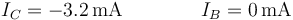 I_C=-3.2\,\mathrm{mA}\qquad\qquad I_B=0\,\mathrm{mA}