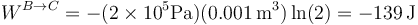 W^{B\to C} = -(2\times 10^5\mathrm{Pa})(0.001\,\mathrm{m}^3)\ln(2) = -139\,\mathrm{J}