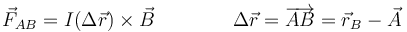 \vec{F}_{AB} = I(\Delta \vec{r})\times\vec{B}\qquad\qquad \Delta\vec{r}=\overrightarrow{AB}=\vec{r}_B-\vec{A}