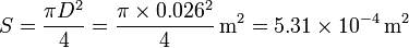 S = \frac{\pi D^2}{4}=\frac{\pi\times 0.026^2}{4}\,\mathrm{m}^2=5.31\times 10^{-4}\,\mathrm{m}^2