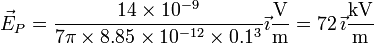 \vec{E}_P = \frac{14\times 10^{-9}}{7\pi\times 8.85\times 10^{-12}\times 0.1^3}\vec{\imath}\frac{\mathrm{V}}{\mathrm{m}}=72\,\vec{\imath}\frac{\mathrm{kV}}{\mathrm{m}}