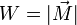 W = |\vec{M}|