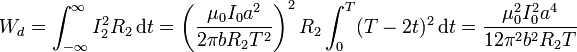 W_d = \int_{-\infty}^\infty I_2^2R_2\,\mathrm{d}t=\left(\frac{\mu_0I_0a^2}{2\pi b R_2T^2}\right)^2R_2\int_0^T(T-2t)^2\,\mathrm{d}t = \frac{\mu_0^2I_0^2a^4}{12\pi^2b^2R_2T}