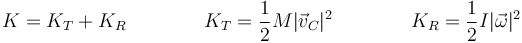 K=K_T + K_R\qquad\qquad K_T = \frac{1}{2}M|\vec{v}_C|^2\qquad\qquad K_R = \frac{1}{2}I|\vec{\omega}|^2