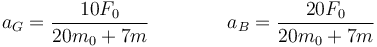 a_G=\frac{10F_0}{20m_0+7m}\qquad\qquad a_B=\frac{20F_0}{20m_0+7m}