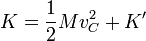 K = \frac{1}{2}Mv_C^2 + K'