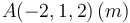 A(-2,1,2)\,(m)