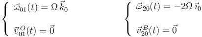 \left\{\begin{array}{l} \vec{\omega}_{01}(t)=\Omega\,\vec{k}_0 \\ \\ \vec{v}^{\, O}_{01}(t)=\vec{0} \end{array}\right.\,\,\,\,\,\,\,\,\,\,\,\,\,\,\,\,\,\,\,\,\,\,\,\,\,\,\,\,\,\, \left\{\begin{array}{l} \vec{\omega}_{20}(t)=-2\Omega\,\vec{\imath}_0 \\ \\ \vec{v}^{\, B}_{20}(t)=\vec{0} \end{array}\right.