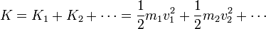 K = K_1+K_2+\cdots = \frac{1}{2}m_1v_1^2+\frac{1}{2}m_2v_2^2 + \cdots 