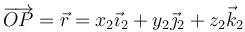 \overrightarrow{OP}=\vec{r}=x_2\vec{\imath}_2+y_2\vec{\jmath}_2+z_2\vec{k}_2