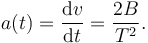 
a(t) = \dfrac{\mathrm{d}v}{\mathrm{d}t} = \dfrac{2B}{T^2}.
