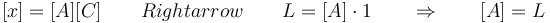 [x] = [A][C]\qquad Rightarrow\qquad L = [A]\cdot 1\qquad\Rightarrow\qquad [A]=L