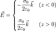 
\vec{E}=\begin{cases}\displaystyle-\frac{\sigma_0}{2\varepsilon_0}\vec{k} &
(z<0)\\ & \\ \displaystyle\frac{\sigma_0}{2\varepsilon_0}\vec{k} & (z>0)\end{cases}