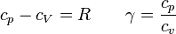 c_p - c_V = R\qquad\gamma = \frac{c_p}{c_v}