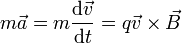 m\vec{a}=m\frac{\mathrm{d}\vec{v}}{\mathrm{d}t}=q\vec{v}\times\vec{B}
