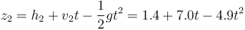 z_2 = h_2 + v_2t - \frac{1}{2}gt^2 = 1.4+7.0t-4.9t^2