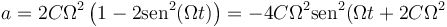 a = 2C\Omega^2\left(1-2\mathrm{sen}^2(\Omega t)\right) = -4C\Omega^2\mathrm{sen}^2(\Omega t+2C\Omega^2
